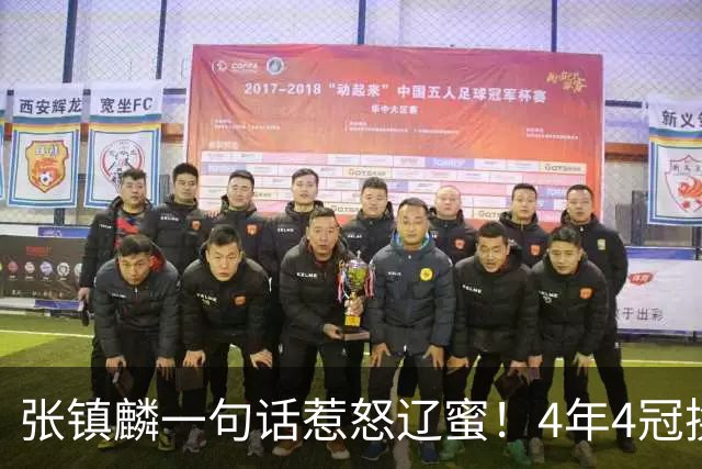 张镇麟一句话惹怒辽蜜！4年4冠换两队，夺冠只字不提辽宁培养